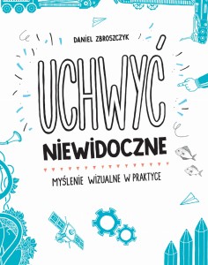 Uchwyć niewidoczne. Myślenie wizualne w praktyce