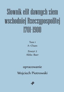 Słownik elit dawnych ziem wschodniej Rzeczypospolitej 1701–1900. Tom 1. Zeszyt 2