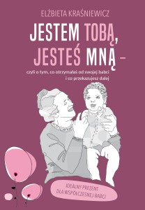Jestem Tobą, jesteś mną – czyli o tym, co otrzymałaś od swojej babci i co przekazujesz dalej