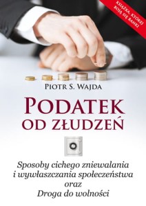 Podatek od złudzeń. Sposoby cichego zniewalania...
