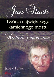 Jan Stach. Twórca największego kamiennego mostu. Historia prawdziwa
